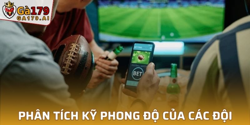 Phân tích kỹ phong độ của các đội để đặt cược chính xác