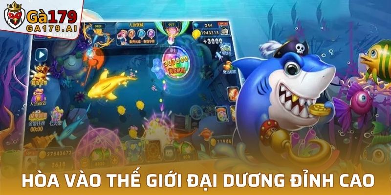 Bắn cá GA179 đưa thành viên hòa vào thế giới đại dương đỉnh cao