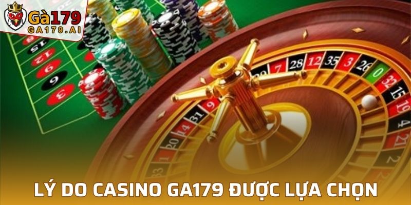 Lý do Casino GA179 được nhiều người lựa chọn?