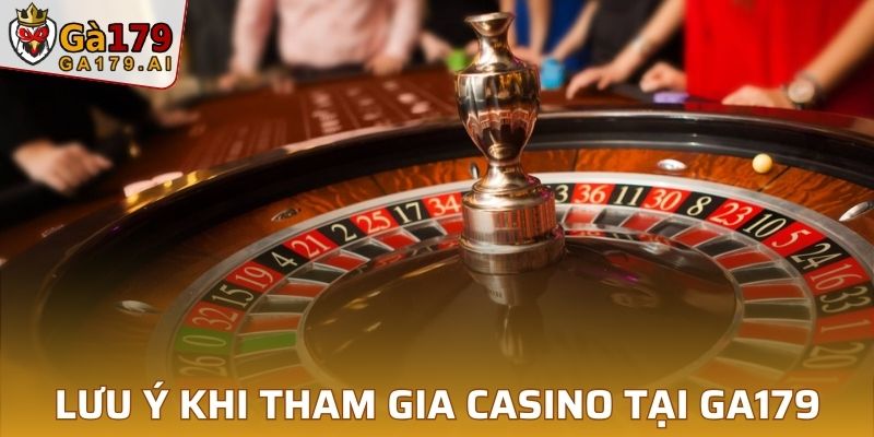 Một số việc cần lưu ý khi tham gia casino tại GA179