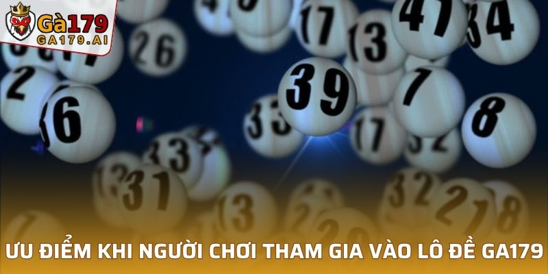 Ưu điểm khi người chơi tham gia vào lô đề GA179